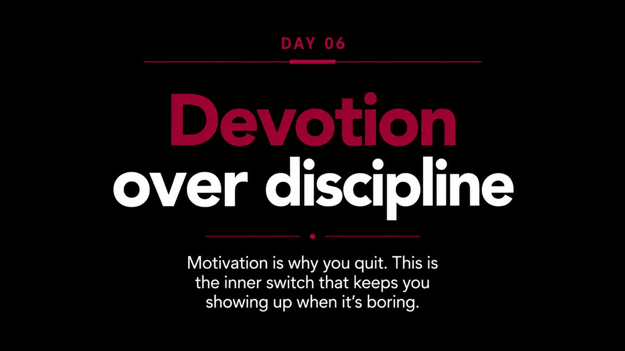 Day 6 — Devotion over discipline. Motivation is why you quit. This is the inner switch that keeps you showing up when it's boring.